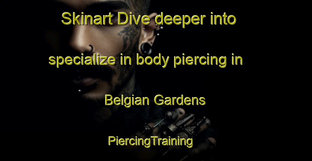 Skinart Dive deeper into specialize in body piercing in Belgian Gardens | PiercingTraining | PiercingClasses | SkinartTraining-Australia