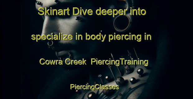 Skinart Dive deeper into specialize in body piercing in Cowra Creek | PiercingTraining | PiercingClasses | SkinartTraining-Australia