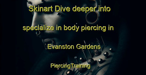 Skinart Dive deeper into specialize in body piercing in Evanston Gardens | PiercingTraining | PiercingClasses | SkinartTraining-Australia