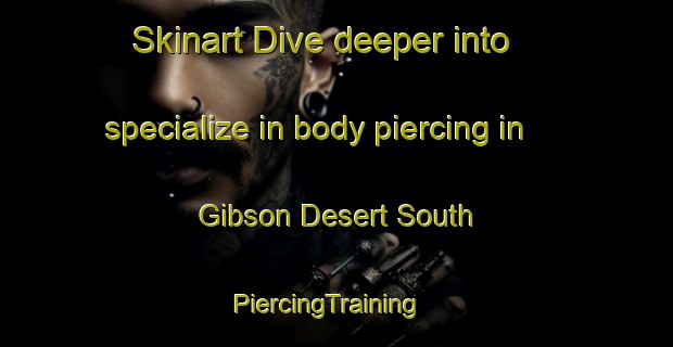 Skinart Dive deeper into specialize in body piercing in Gibson Desert South | PiercingTraining | PiercingClasses | SkinartTraining-Australia