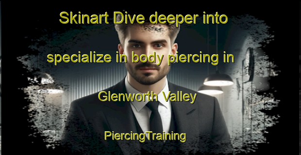 Skinart Dive deeper into specialize in body piercing in Glenworth Valley | PiercingTraining | PiercingClasses | SkinartTraining-Australia