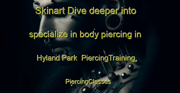 Skinart Dive deeper into specialize in body piercing in Hyland Park | PiercingTraining | PiercingClasses | SkinartTraining-Australia