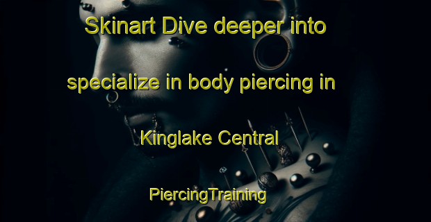 Skinart Dive deeper into specialize in body piercing in Kinglake Central | PiercingTraining | PiercingClasses | SkinartTraining-Australia