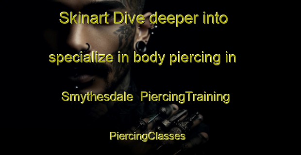 Skinart Dive deeper into specialize in body piercing in Smythesdale | PiercingTraining | PiercingClasses | SkinartTraining-Australia