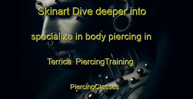 Skinart Dive deeper into specialize in body piercing in Terrica | PiercingTraining | PiercingClasses | SkinartTraining-Australia