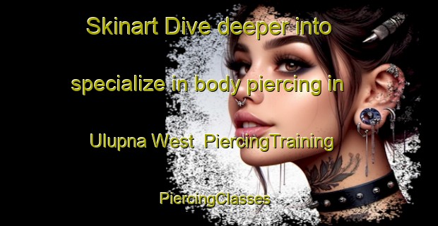 Skinart Dive deeper into specialize in body piercing in Ulupna West | PiercingTraining | PiercingClasses | SkinartTraining-Australia
