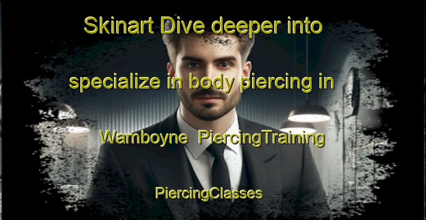 Skinart Dive deeper into specialize in body piercing in Wamboyne | PiercingTraining | PiercingClasses | SkinartTraining-Australia