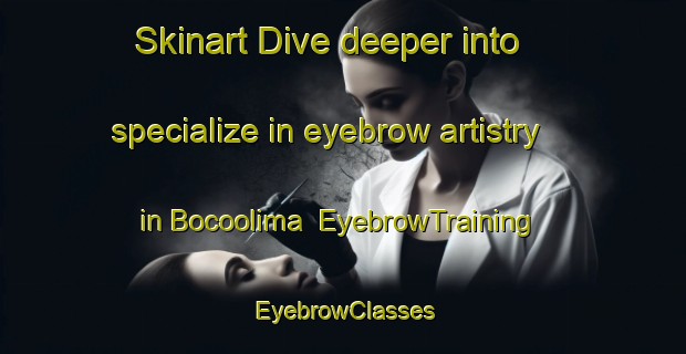 Skinart Dive deeper into specialize in eyebrow artistry in Bocoolima | EyebrowTraining | EyebrowClasses | SkinartTraining-Australia