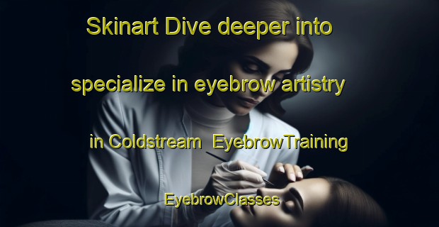 Skinart Dive deeper into specialize in eyebrow artistry in Coldstream | EyebrowTraining | EyebrowClasses | SkinartTraining-Australia