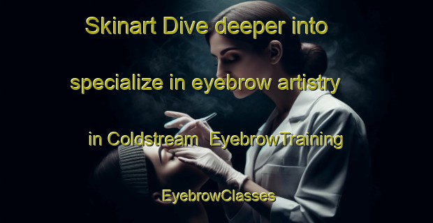 Skinart Dive deeper into specialize in eyebrow artistry in Coldstream | EyebrowTraining | EyebrowClasses | SkinartTraining-Australia