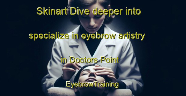 Skinart Dive deeper into specialize in eyebrow artistry in Doctors Point | EyebrowTraining | EyebrowClasses | SkinartTraining-Australia