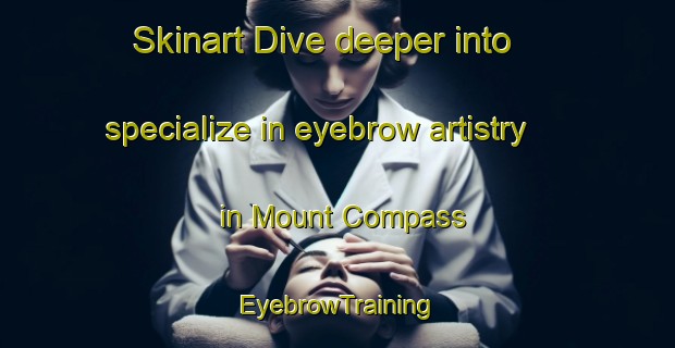 Skinart Dive deeper into specialize in eyebrow artistry in Mount Compass | EyebrowTraining | EyebrowClasses | SkinartTraining-Australia