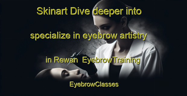 Skinart Dive deeper into specialize in eyebrow artistry in Rewan | EyebrowTraining | EyebrowClasses | SkinartTraining-Australia