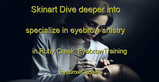 Skinart Dive deeper into specialize in eyebrow artistry in Ruby Creek | EyebrowTraining | EyebrowClasses | SkinartTraining-Australia
