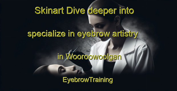 Skinart Dive deeper into specialize in eyebrow artistry in Wooroowoolgan | EyebrowTraining | EyebrowClasses | SkinartTraining-Australia