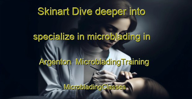 Skinart Dive deeper into specialize in microblading in Argenton | MicrobladingTraining | MicrobladingClasses | SkinartTraining-Australia