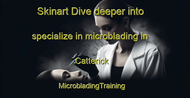 Skinart Dive deeper into specialize in microblading in Catterick | MicrobladingTraining | MicrobladingClasses | SkinartTraining-Australia