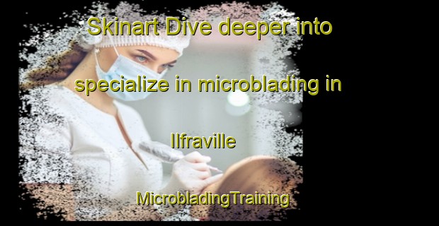 Skinart Dive deeper into specialize in microblading in Ilfraville | MicrobladingTraining | MicrobladingClasses | SkinartTraining-Australia