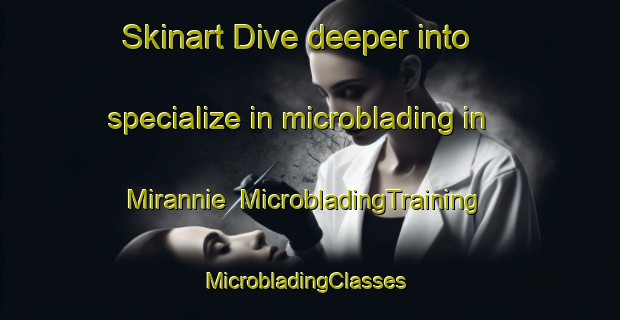 Skinart Dive deeper into specialize in microblading in Mirannie | MicrobladingTraining | MicrobladingClasses | SkinartTraining-Australia