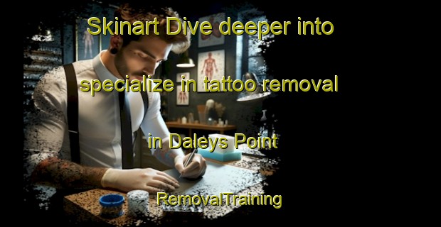 Skinart Dive deeper into specialize in tattoo removal in Daleys Point | RemovalTraining | RemovalClasses | SkinartTraining-Australia