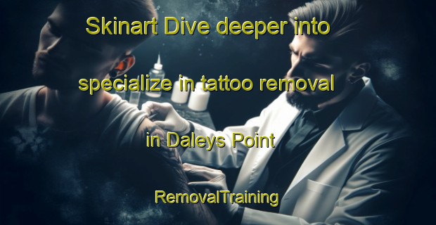 Skinart Dive deeper into specialize in tattoo removal in Daleys Point | RemovalTraining | RemovalClasses | SkinartTraining-Australia