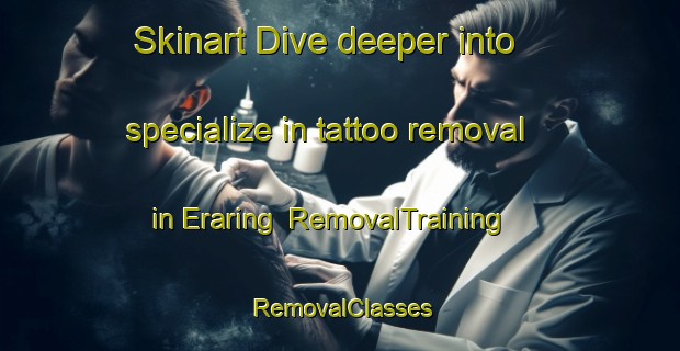 Skinart Dive deeper into specialize in tattoo removal in Eraring | RemovalTraining | RemovalClasses | SkinartTraining-Australia