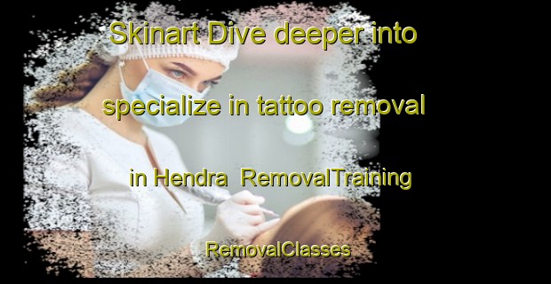 Skinart Dive deeper into specialize in tattoo removal in Hendra | RemovalTraining | RemovalClasses | SkinartTraining-Australia