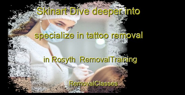 Skinart Dive deeper into specialize in tattoo removal in Rosyth | RemovalTraining | RemovalClasses | SkinartTraining-Australia