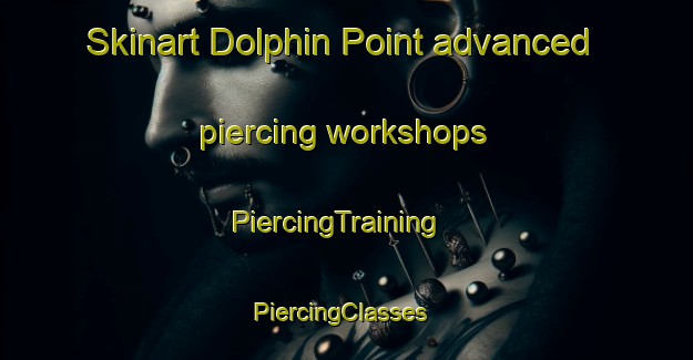 Skinart Dolphin Point advanced piercing workshops | PiercingTraining | PiercingClasses | SkinartTraining-Australia