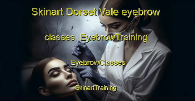 Skinart Dorset Vale eyebrow classes | EyebrowTraining | EyebrowClasses | SkinartTraining-Australia