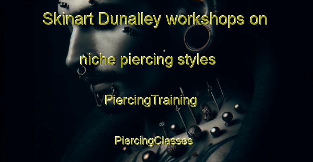 Skinart Dunalley workshops on niche piercing styles | PiercingTraining | PiercingClasses | SkinartTraining-Australia