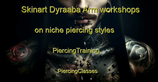 Skinart Dyraaba Arm workshops on niche piercing styles | PiercingTraining | PiercingClasses | SkinartTraining-Australia