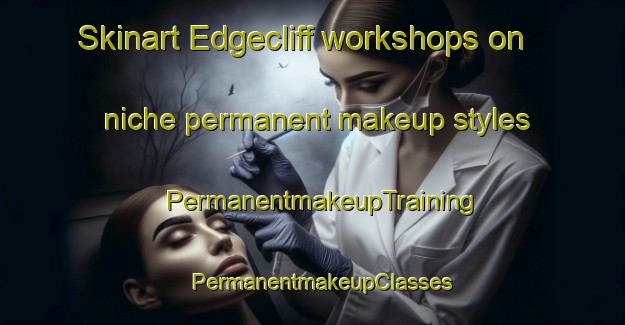 Skinart Edgecliff workshops on niche permanent makeup styles | PermanentmakeupTraining | PermanentmakeupClasses | SkinartTraining-Australia