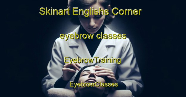 Skinart Englishs Corner eyebrow classes | EyebrowTraining | EyebrowClasses | SkinartTraining-Australia