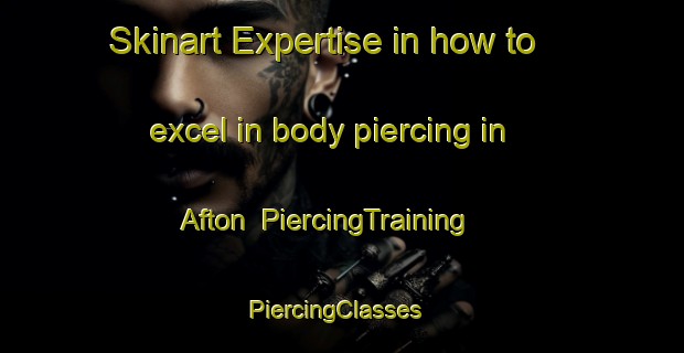 Skinart Expertise in how to excel in body piercing in Afton | PiercingTraining | PiercingClasses | SkinartTraining-Australia