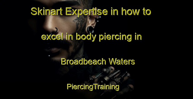 Skinart Expertise in how to excel in body piercing in Broadbeach Waters | PiercingTraining | PiercingClasses | SkinartTraining-Australia