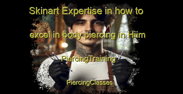 Skinart Expertise in how to excel in body piercing in Hiim | PiercingTraining | PiercingClasses | SkinartTraining-Australia