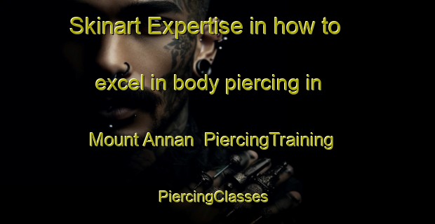 Skinart Expertise in how to excel in body piercing in Mount Annan | PiercingTraining | PiercingClasses | SkinartTraining-Australia