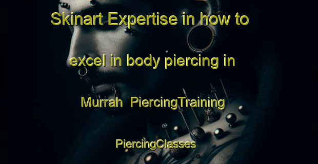 Skinart Expertise in how to excel in body piercing in Murrah | PiercingTraining | PiercingClasses | SkinartTraining-Australia