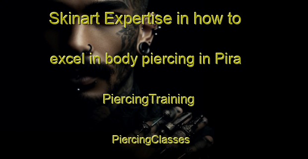 Skinart Expertise in how to excel in body piercing in Pira | PiercingTraining | PiercingClasses | SkinartTraining-Australia