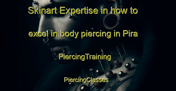Skinart Expertise in how to excel in body piercing in Pira | PiercingTraining | PiercingClasses | SkinartTraining-Australia