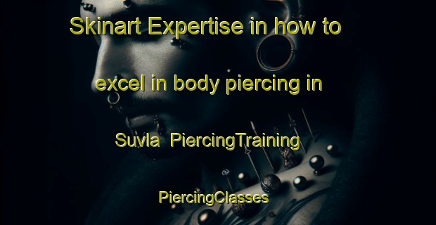 Skinart Expertise in how to excel in body piercing in Suvla | PiercingTraining | PiercingClasses | SkinartTraining-Australia