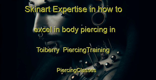 Skinart Expertise in how to excel in body piercing in Toiberry | PiercingTraining | PiercingClasses | SkinartTraining-Australia