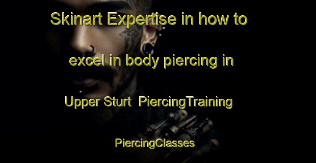 Skinart Expertise in how to excel in body piercing in Upper Sturt | PiercingTraining | PiercingClasses | SkinartTraining-Australia