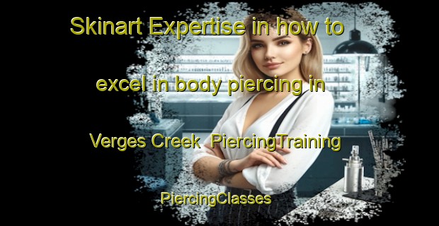 Skinart Expertise in how to excel in body piercing in Verges Creek | PiercingTraining | PiercingClasses | SkinartTraining-Australia