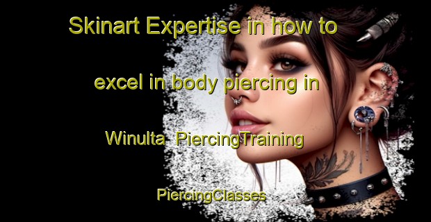 Skinart Expertise in how to excel in body piercing in Winulta | PiercingTraining | PiercingClasses | SkinartTraining-Australia