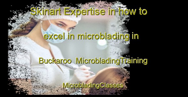 Skinart Expertise in how to excel in microblading in Buckaroo | MicrobladingTraining | MicrobladingClasses | SkinartTraining-Australia