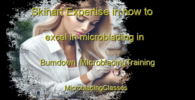 Skinart Expertise in how to excel in microblading in Bumdown | MicrobladingTraining | MicrobladingClasses | SkinartTraining-Australia