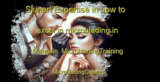 Skinart Expertise in how to excel in microblading in Mangain | MicrobladingTraining | MicrobladingClasses | SkinartTraining-Australia