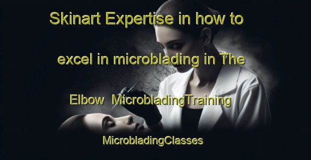 Skinart Expertise in how to excel in microblading in The Elbow | MicrobladingTraining | MicrobladingClasses | SkinartTraining-Australia